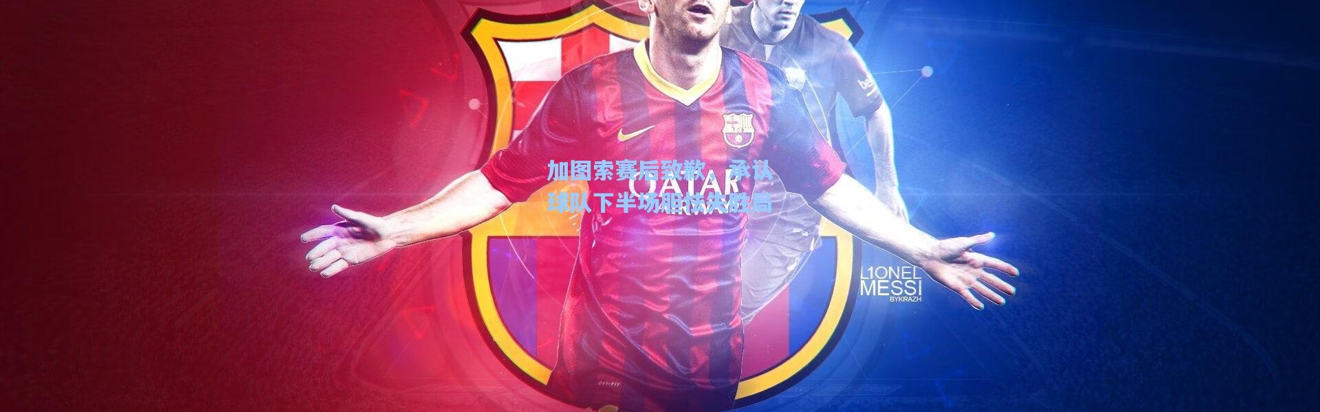 加图索赛后致歉，承认球队下半场胆怯失胜局