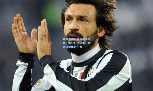 弗里克赛后直言战术原则，拒守低位反击，承认逼抢执行不力