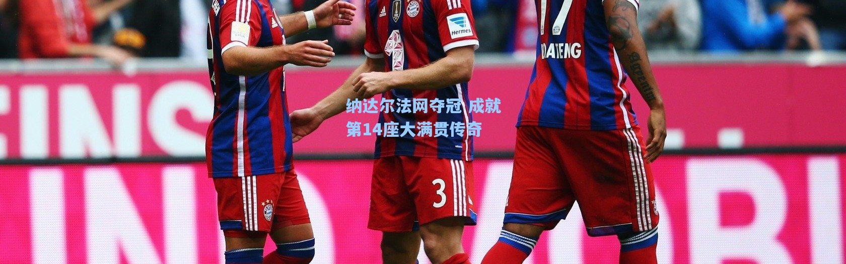 纳达尔法网夺冠 成就第14座大满贯传奇