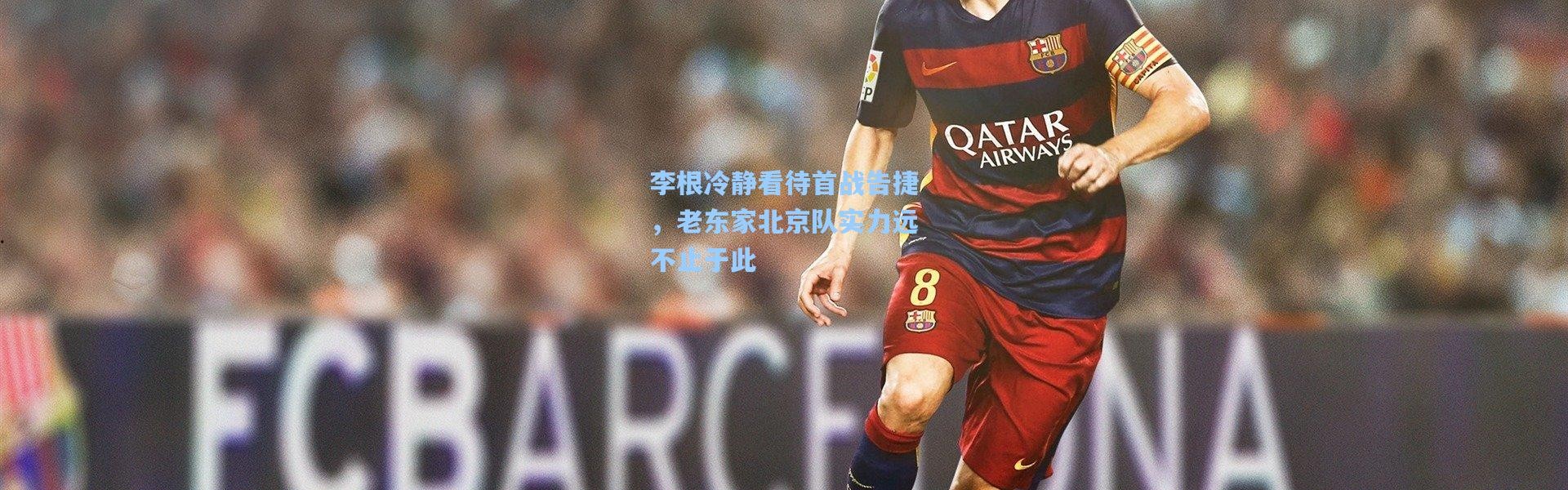 李根冷静看待首战告捷，老东家北京队实力远不止于此