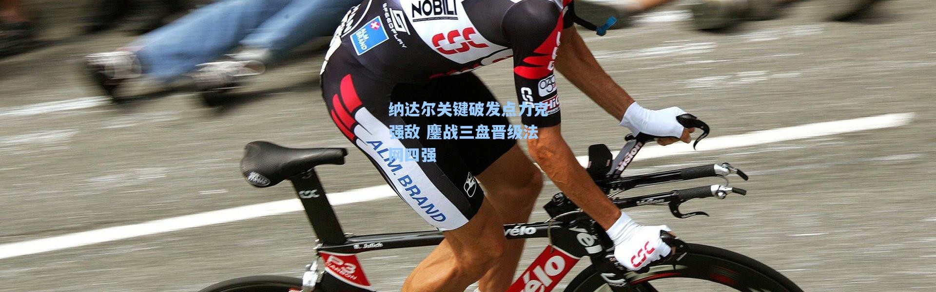 纳达尔关键破发点力克强敌 鏖战三盘晋级法网四强