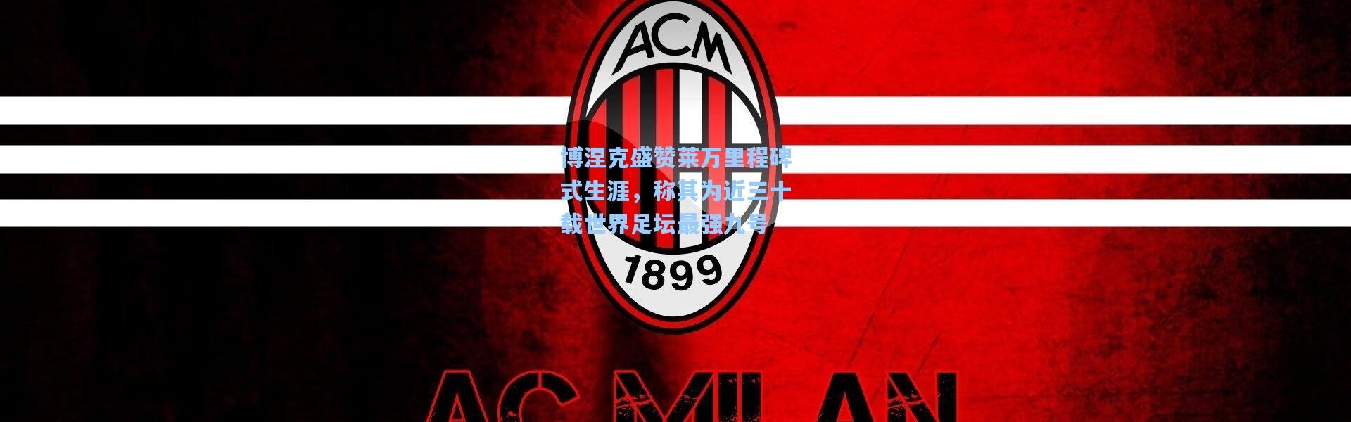 博涅克盛赞莱万里程碑式生涯，称其为近三十载世界足坛最强九号