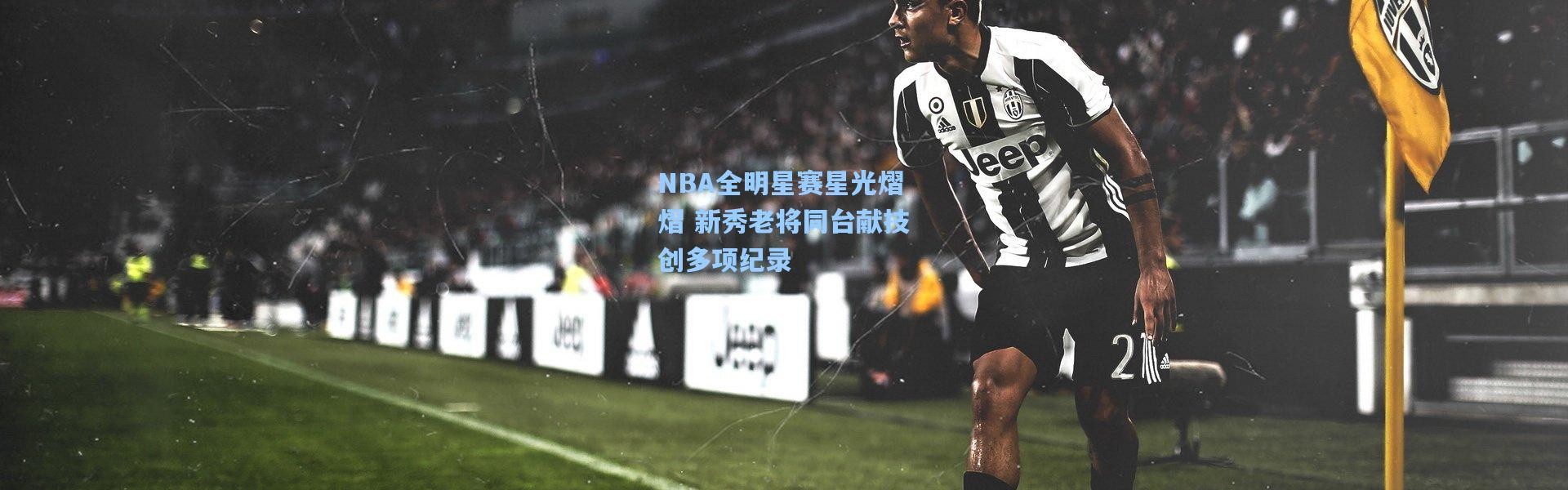 NBA全明星赛星光熠熠 新秀老将同台献技创多项纪录