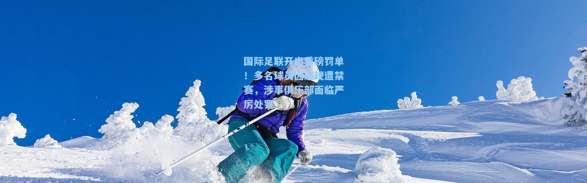 国际足联开出重磅罚单！多名球员因违规遭禁赛，涉事俱乐部面临严厉处罚