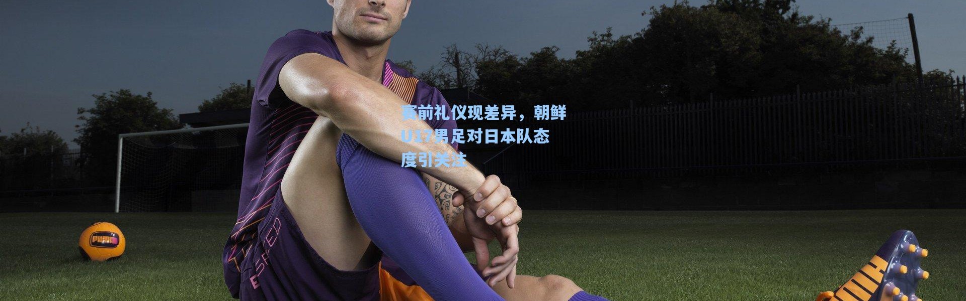 赛前礼仪现差异，朝鲜U17男足对日本队态度引关注