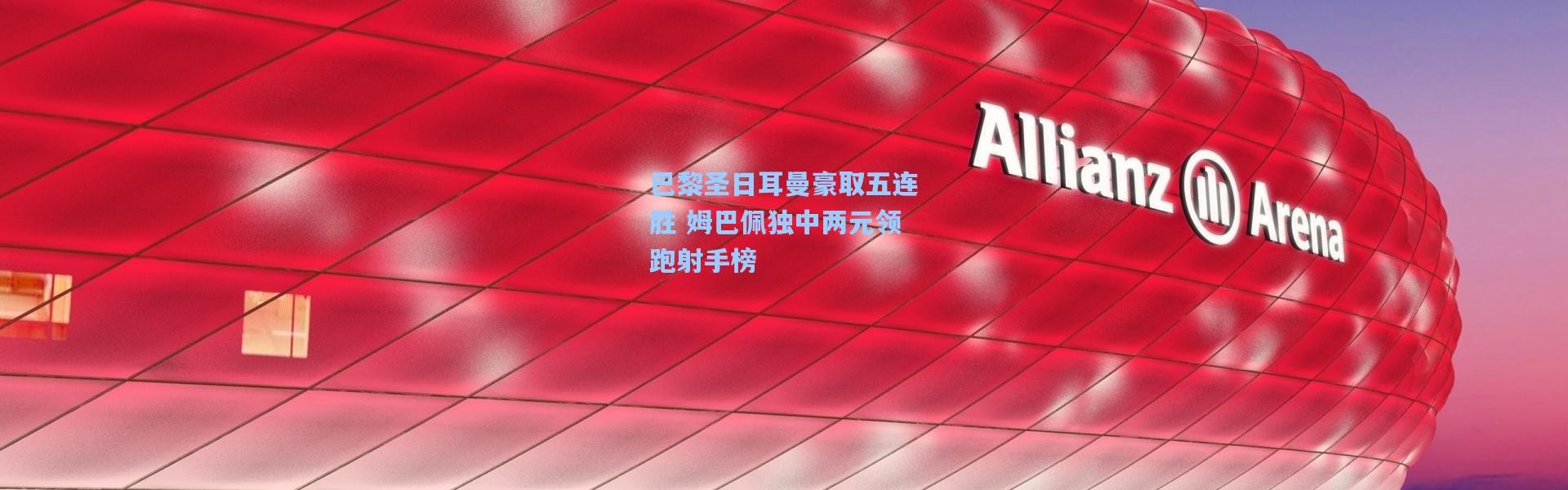巴黎圣日耳曼豪取五连胜 姆巴佩独中两元领跑射手榜