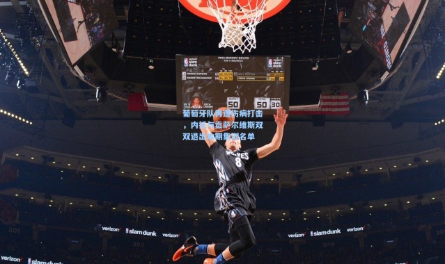 葡萄牙队再遭伤病打击，内托与贡萨尔维斯双双退出本期集训名单