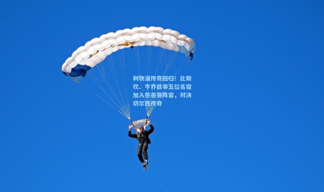 利物浦传奇回归！比斯坎、亨乔兹等五位名宿加入慈善赛阵容，对决切尔西传奇