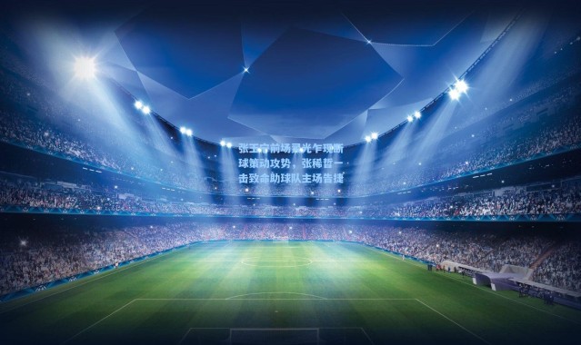 张玉宁前场灵光乍现断球策动攻势，张稀哲一击致命助球队主场告捷