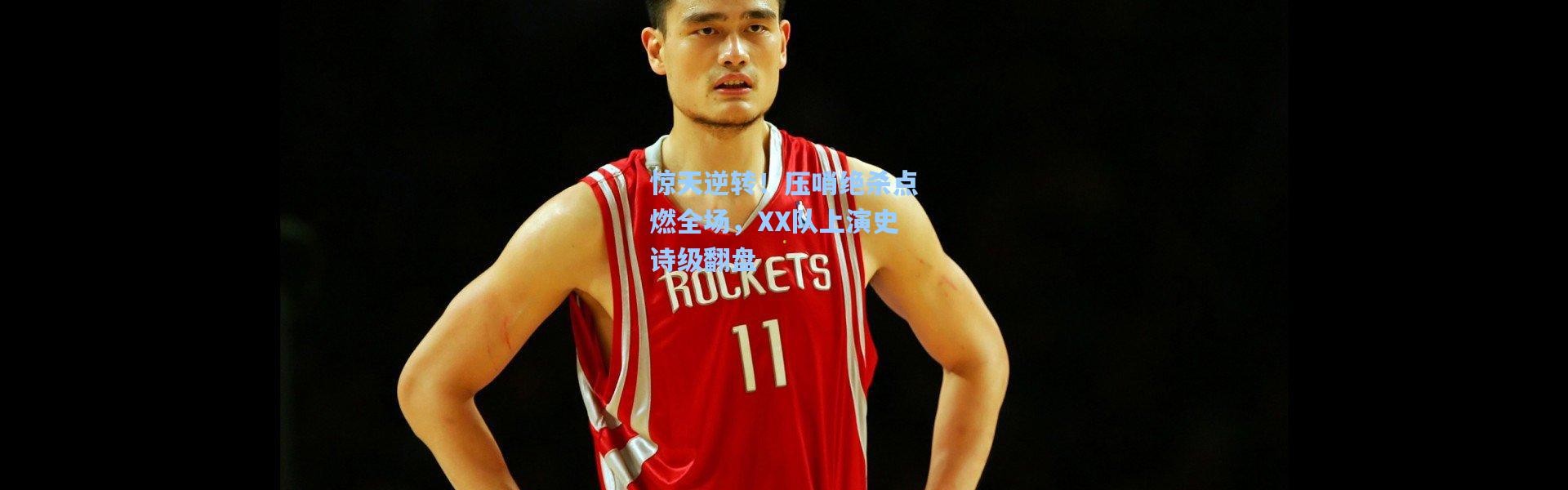 惊天逆转！压哨绝杀点燃全场，XX队上演史诗级翻盘