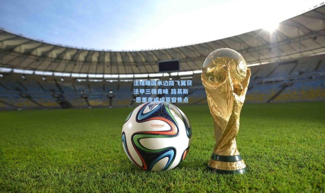 法媒曝国米边路飞翼获法甲三强青睐 路易斯-恩里克或成夏窗焦点