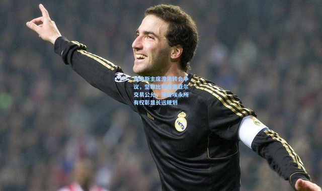 加的斯主席澄清转会争议，坚称比利亚雷亚尔交易公允，保留埃永所有权彰显长远规划