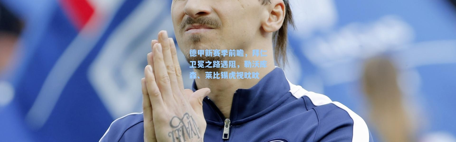 德甲新赛季前瞻，拜仁卫冕之路遇阻，勒沃库森、莱比锡虎视眈眈