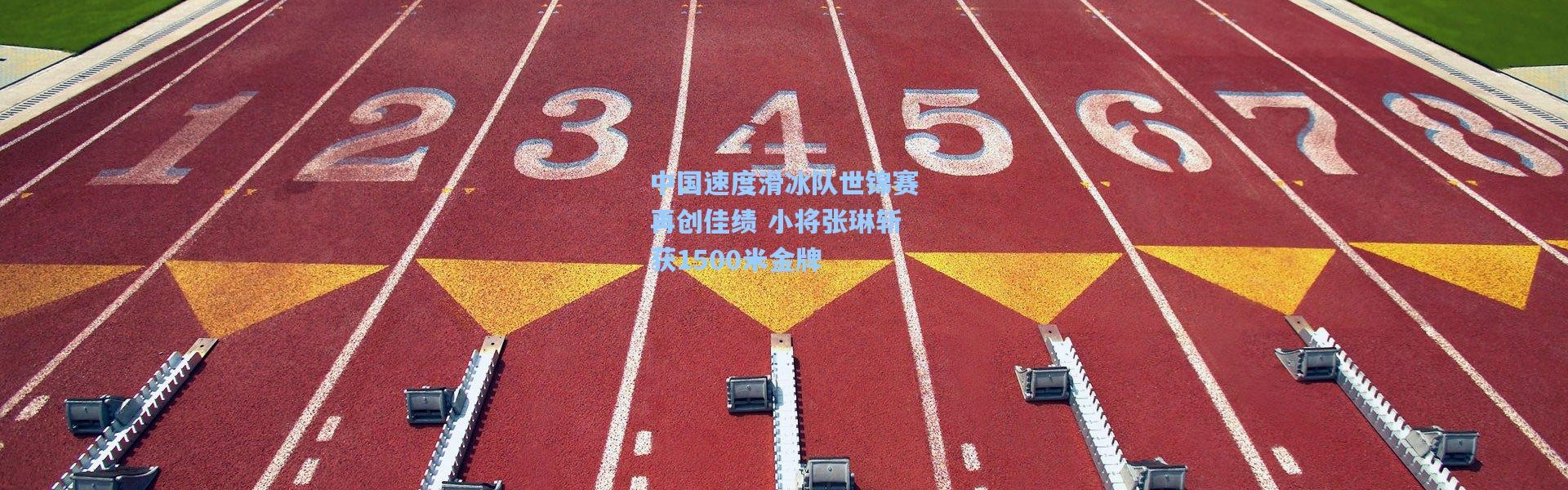 中国速度滑冰队世锦赛再创佳绩 小将张琳斩获1500米金牌