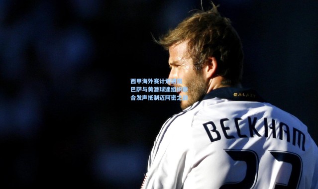 西甲海外赛计划遇阻 巴萨与黄潜球迷组织联合发声抵制迈阿密之战