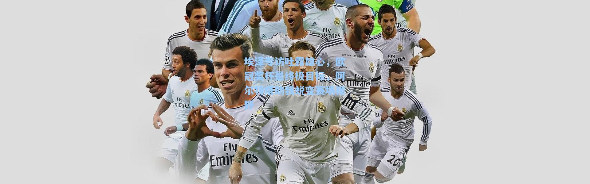 埃泽专访吐露雄心，欧冠奖杯是终极目标，阿尔特塔助我蜕变赛场视野