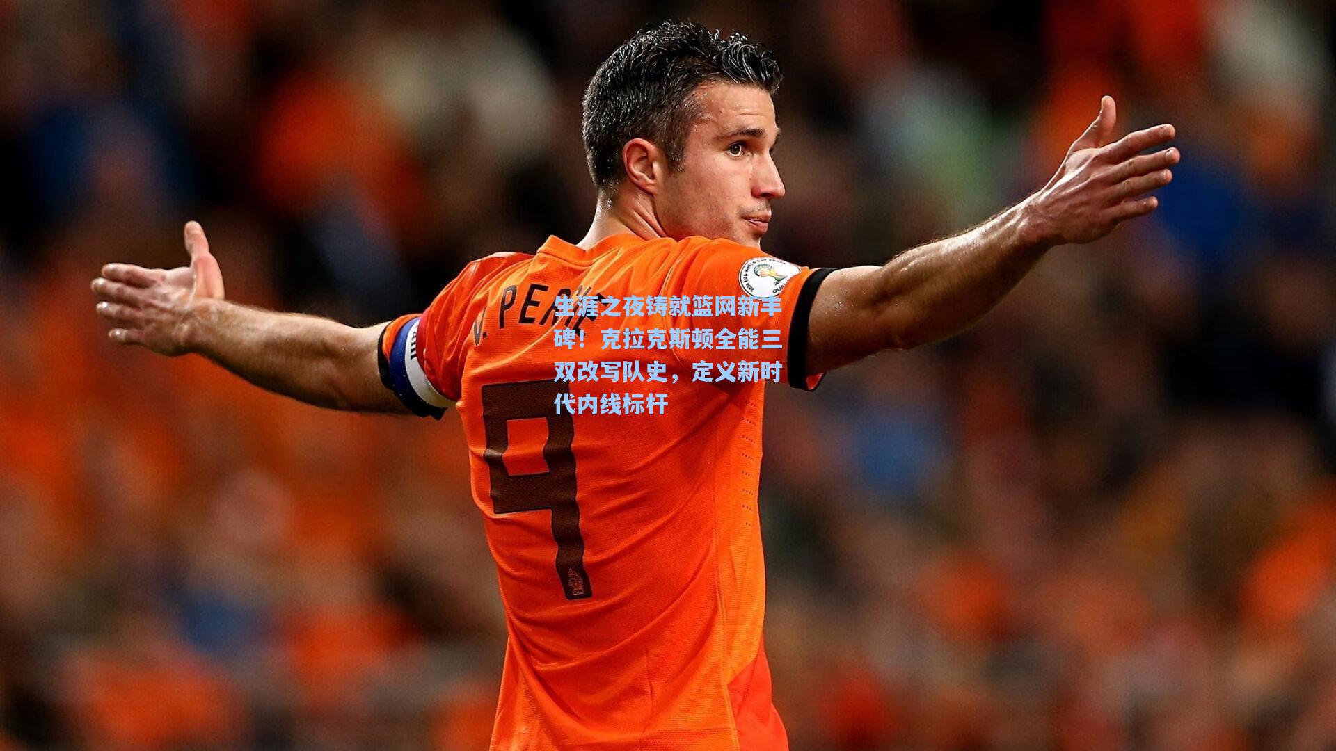 生涯之夜铸就篮网新丰碑！克拉克斯顿全能三双改写队史，定义新时代内线标杆